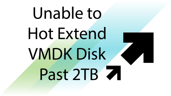 Unable to hot extend VMDK past 2TB.