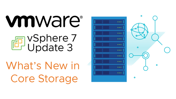 What's New in vSphere 7 Update 3 Core Storage